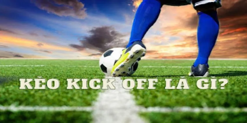 Kèo Kick Off Là Gì?