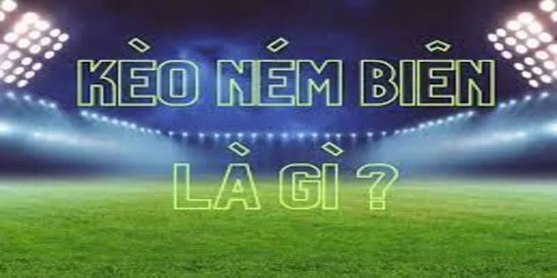 Kèo Ném Biên Là Gì?